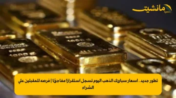 تطور جديد.. أسعار سبائك الذهب اليوم تسجل استقرارًا مفاجئًا | فرصة للمقبلين على الشراء